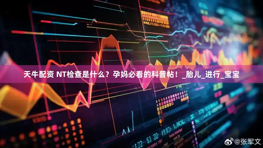 天牛配资 NT检查是什么？孕妈必看的科普帖！_胎儿_进行_宝宝