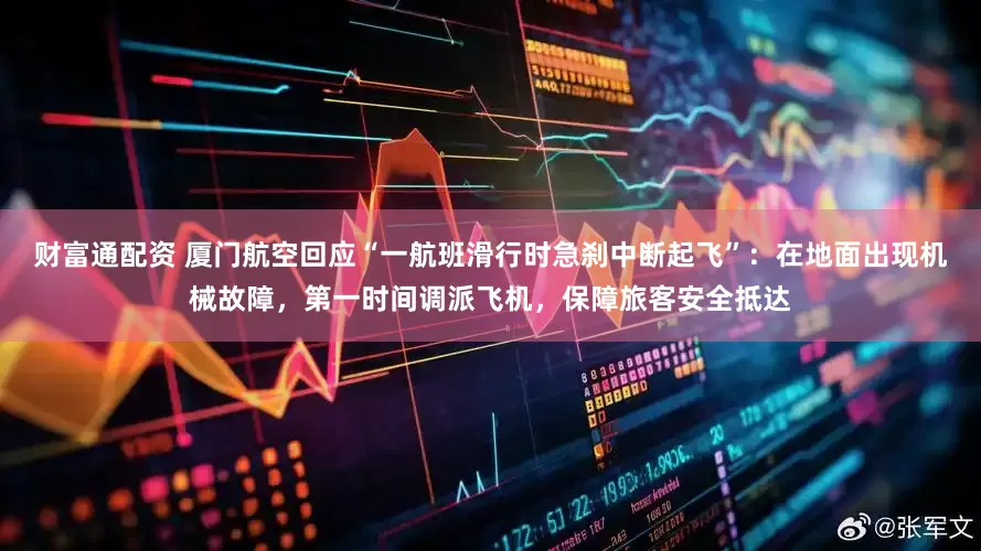 财富通配资 厦门航空回应“一航班滑行时急刹中断起飞”：在地面出现机械故障，第一时间调派飞机，保障旅客安全抵达